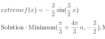 The extreme f(x)=-3/2 sin(3/2 x) is Minimum(pi/3+(4pi)/3 n,-3/2),Maximum(pi+(4pi)/3 n, 3/2)